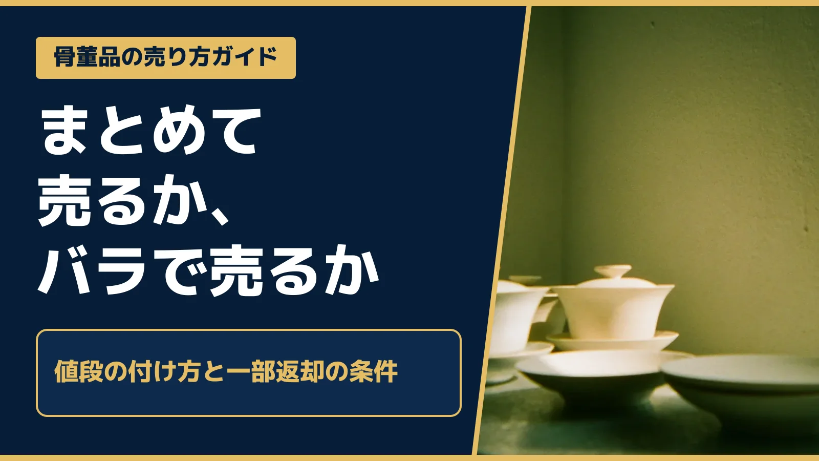 骨董品の売り方ガイド。まとめて売るか、バラで売るか。値段の付け方と一部返却の条件